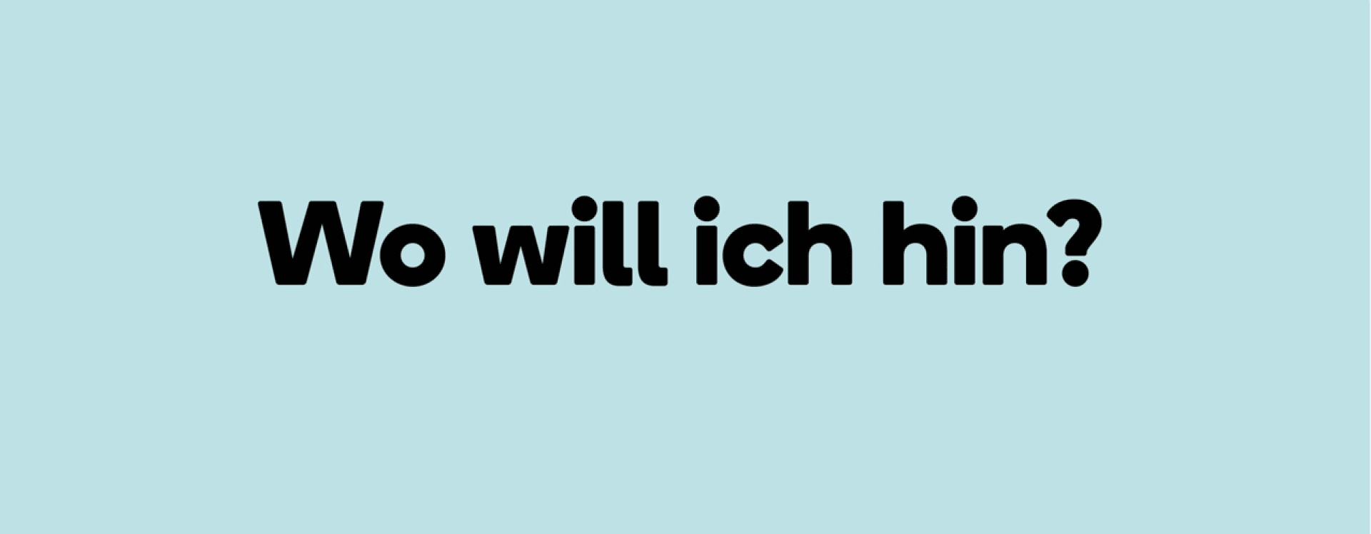 Der Text „Wo will ich hin?“ in fetten schwarzen Buchstaben auf hellblauem Hintergrund.